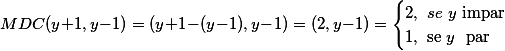MDC(y+1,y-1)=(y+1-(y-1),y-1)=(2,y-1)=\begin{cases} 2, \ se \ y\  \text{impar}\\ 1, \ \text{se}\  y\  \text{  par}\end{cases}